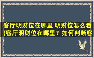 客厅明财位在哪里 明财位怎么看(客厅明财位在哪里？如何判断客厅明财位？快速找到非常简单！)